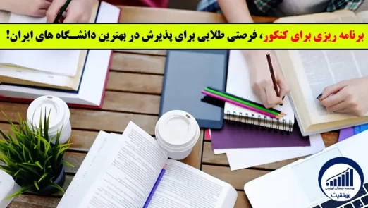 برنامه ریزی برای کنکور، فرصتی طلایی برای پذیرش در بهترین دانشگاه های ایران